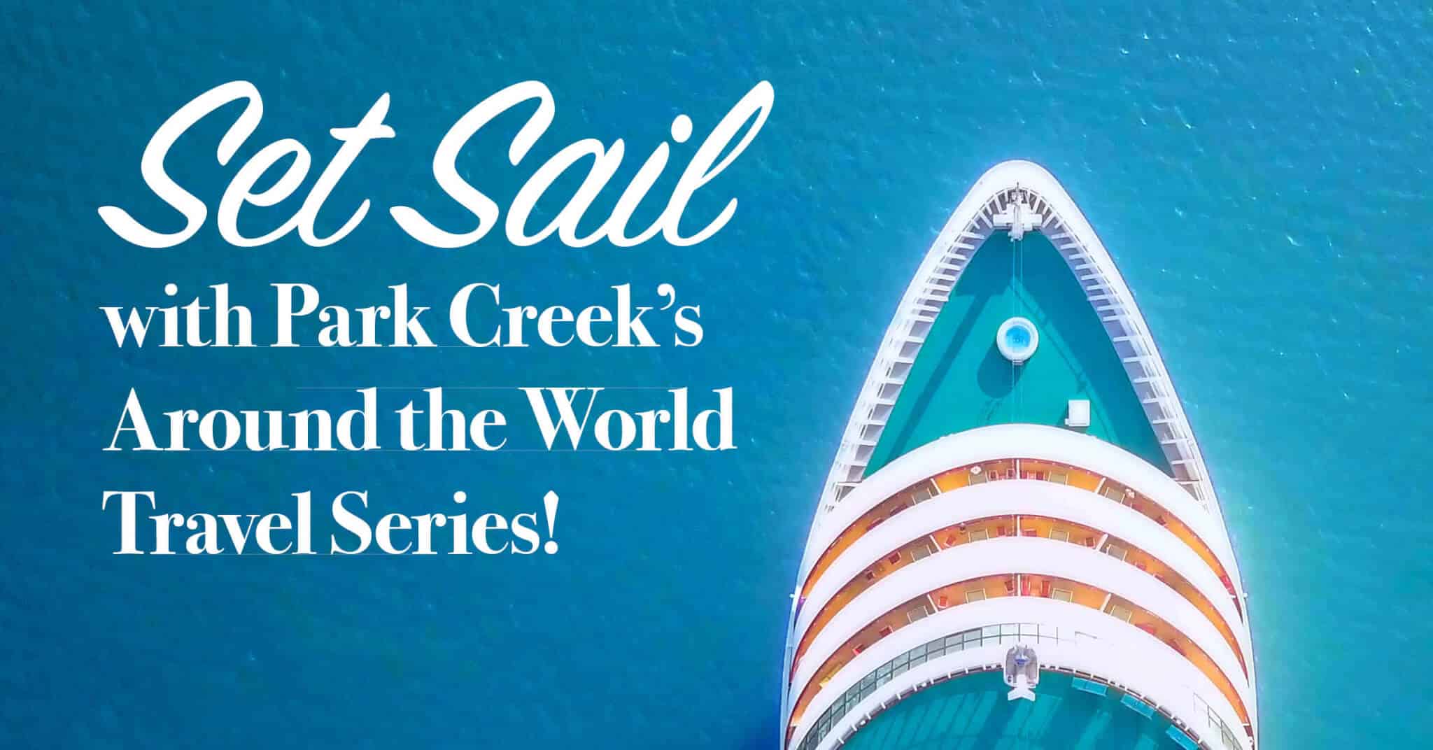 Set Sail with Park Creek's Around the World Travel Series event image with aerial view of front of cruise ship on blue ocean water.